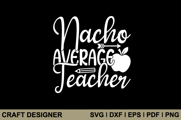 Nacho Average Teacher SVG: Crafts & Graphics